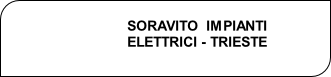 SORAVITO IMPIANTI
ELETTRICI - TRIESTE